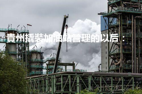 貴州撬裝加油站管理的以后：創(chuàng)新技術(shù)如何塑造化工廠拆除行業(yè)？